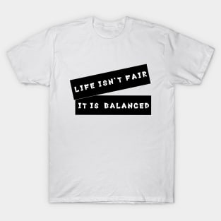 'Life Isn't Fair, It Is Balanced' Quote Decorative Typography T-Shirt